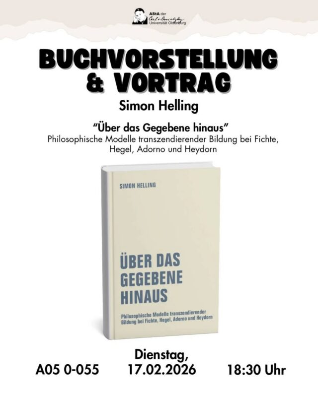 📚 Buchvorstellung und Vortrag mit Simon Helling

❗️Am Dienstag, 17.02.2026 um 18:30 Uhr laden wir zur Vorstellung des Buches „Über das Gegebene hinaus“ ein.

📍Raum A05 0-055 (Campus Haarentor)

Im Vortrag geht es um philosophische Modelle transzendierender Bildung bei Fichte, Hegel, Adorno und Heydorn und um die Frage, wie Bildung als kritischer Prozess gedacht werden kann. 
Diskutiert werden unter anderem das bildende Gespräch, der Umgang mit Widersprüchen, Ideologiekritik und die Perspektive einer befreiten Gesellschaft.

🌸Kommt vorbei und bringt eure Fragen mit.