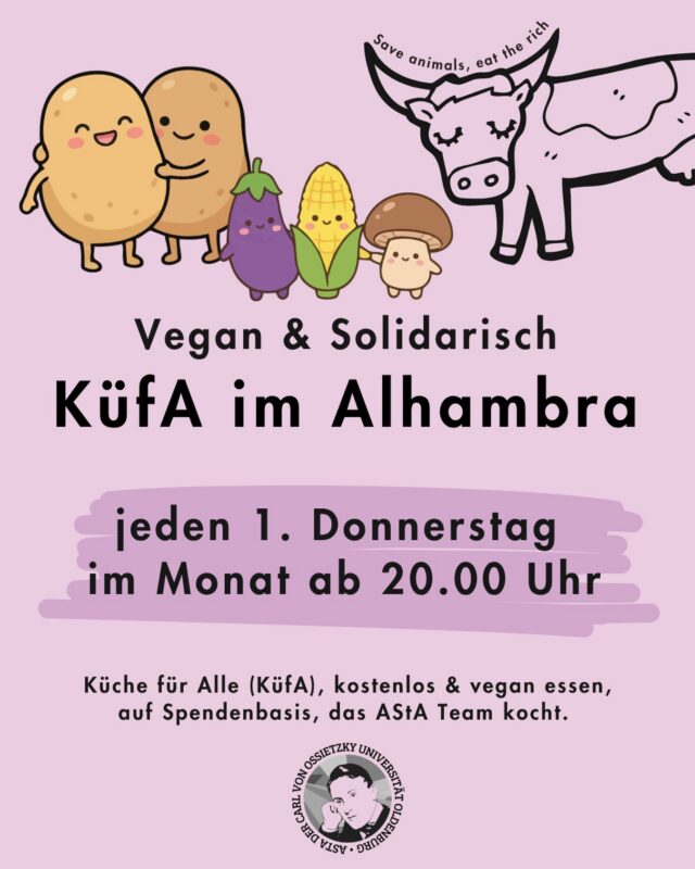 english below —- Jeden ersten Donnerstag im Monat, ab 20.00 Uhr: Küche für Alle - vegan & solidarisch im Alhambra🌱🥘

🎉Wir laden zur KüfA ins Alhambra ein. KüfA meets AStA - jeden ersten Donnerstag im Monat kocht das AStA Team  für dich
🕗 Wann: Jeden ersten Donnerstag im Monat, ab 20.00 Uhr

❓️Was ist das?
🌱Küche für Alle(KüfA) ist ein solidarisches Angebot im Alhambra. Hier kann gemeinsam kostenlos&vegan gegessen werden, auf Spendenbasis. 

❗️Die Spenden gehen ans Alhambra und decken vor allem die Einkaufskosten, alles darüber hinaus geht an lokale Linke Strukturen.

——-English version———
Every first Thursday of the month, starting at 8:00 PM: Kitchen for All - vegan & community-based at the Alhambra 🌱🥘

🎉We invite you to Kitchen for All at the Alhambra. KüfA meets AStA - every first Thursday of the month, the AStA team cooks for you.

🕗 When: Every first Thursday of the month, starting at 8:00 PM

❓️What is it?
🌱Kitchen for All (KüfA) is a community-based initiative at the Alhambra. Here, you can eat together for free & vegan, on a donation basis.

❗️The donations go to the Alhambra and primarily cover the shopping costs; anything beyond that goes to local left-wing structures.
